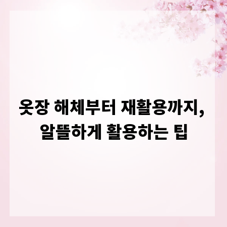 옷장 해체부터 재활용까지, 알뜰하게 활용하는 팁