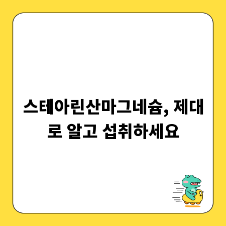 스테아린산마그네슘, 제대로 알고 섭취하세요