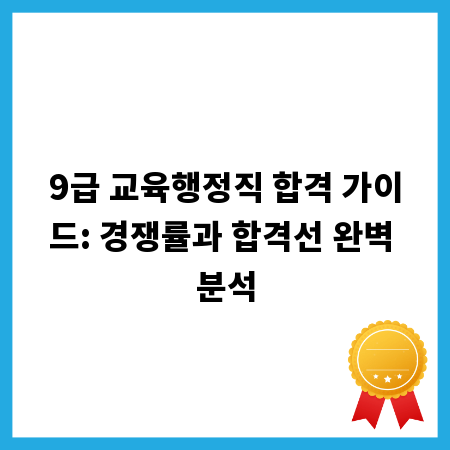 9급 교육행정직 합격 가이드: 경쟁률과 합격선 완벽 분석