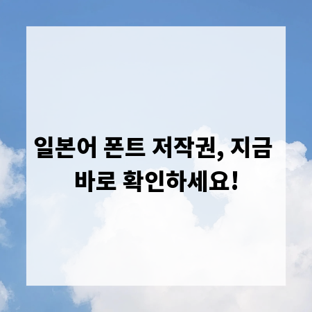 일본어 폰트 저작권, 지금 바로 확인하세요!
