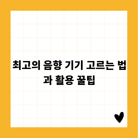 최고의 음향 기기 고르는 법과 활용 꿀팁
