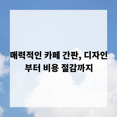 매력적인 카페 간판, 디자인부터 비용 절감까지