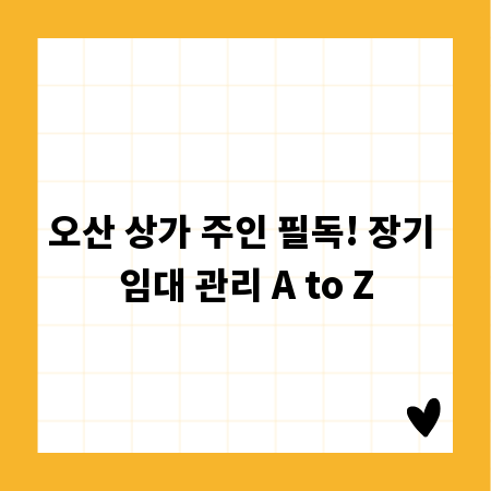 오산 상가 주인 필독! 장기 임대 관리 A to Z