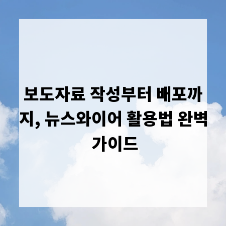 보도자료 작성부터 배포까지, 뉴스와이어 활용법 완벽 가이드