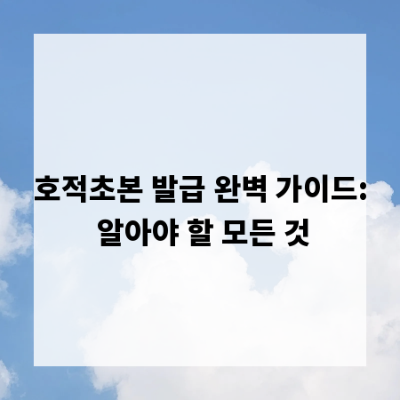 호적초본 발급 완벽 가이드: 알아야 할 모든 것