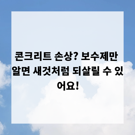 콘크리트 손상? 보수제만 알면 새것처럼 되살릴 수 있어요!