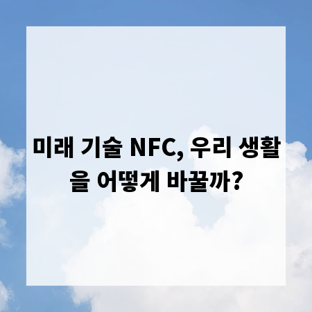 미래 기술 NFC, 우리 생활을 어떻게 바꿀까?
