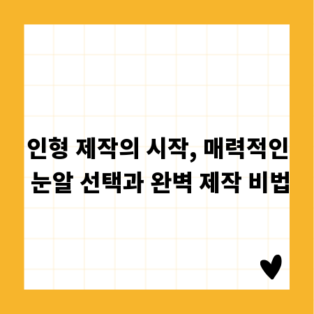 인형 제작의 시작, 매력적인 눈알 선택과 완벽 제작 비법