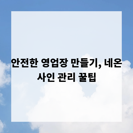 안전한 영업장 만들기, 네온사인 관리 꿀팁