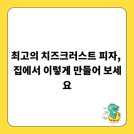 최고의 치즈크러스트 피자, 집에서 이렇게 만들어 보세요