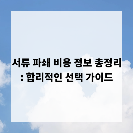 서류 파쇄 비용 정보 총정리: 합리적인 선택 가이드