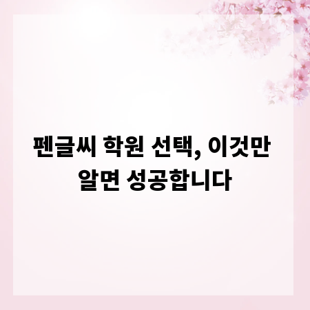 펜글씨 학원 선택, 이것만 알면 성공합니다