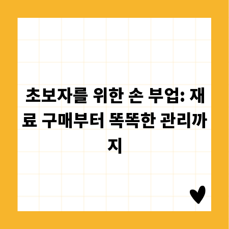 초보자를 위한 손 부업: 재료 구매부터 똑똑한 관리까지