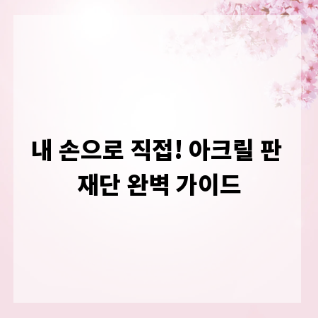 내 손으로 직접! 아크릴 판 재단 완벽 가이드