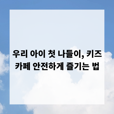 우리 아이 첫 나들이, 키즈카페 안전하게 즐기는 법
