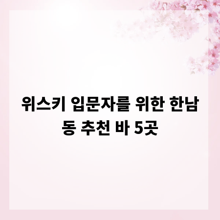 위스키 입문자를 위한 한남동 추천 바 5곳