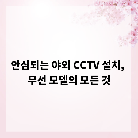 안심되는 야외 CCTV 설치, 무선 모델의 모든 것