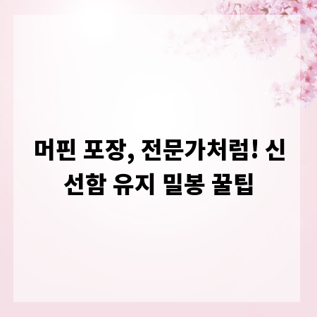 머핀 포장, 전문가처럼! 신선함 유지 밀봉 꿀팁