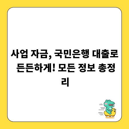 사업 자금, 국민은행 대출로 든든하게! 모든 정보 총정리