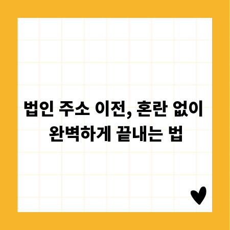 법인 주소 이전, 혼란 없이 완벽하게 끝내는 법