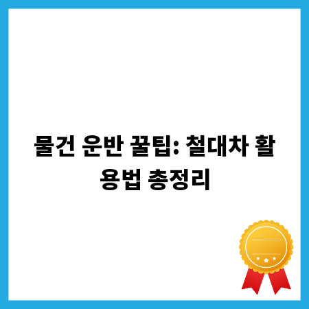 물건 운반 꿀팁: 철대차 활용법 총정리