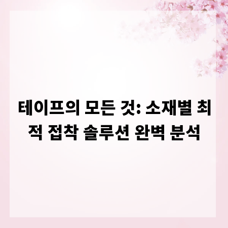 테이프의 모든 것: 소재별 최적 접착 솔루션 완벽 분석