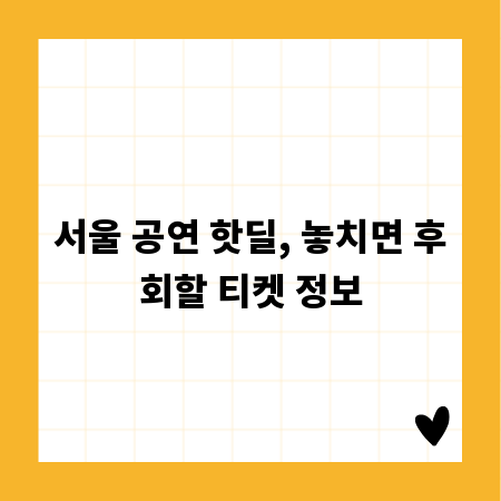 서울 공연 핫딜, 놓치면 후회할 티켓 정보