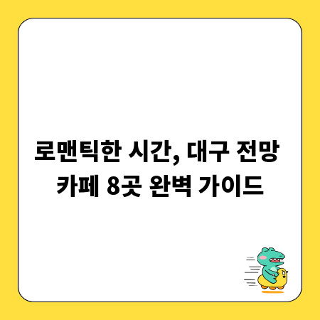로맨틱한 시간, 대구 전망 카페 8곳 완벽 가이드