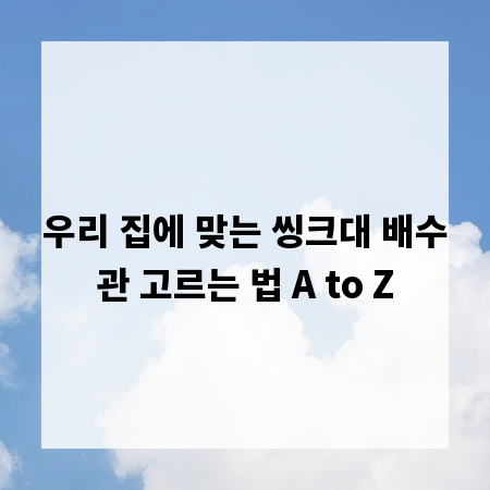 우리 집에 맞는 씽크대 배수관 고르는 법 A to Z