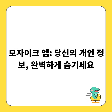 모자이크 앱: 당신의 개인 정보, 완벽하게 숨기세요