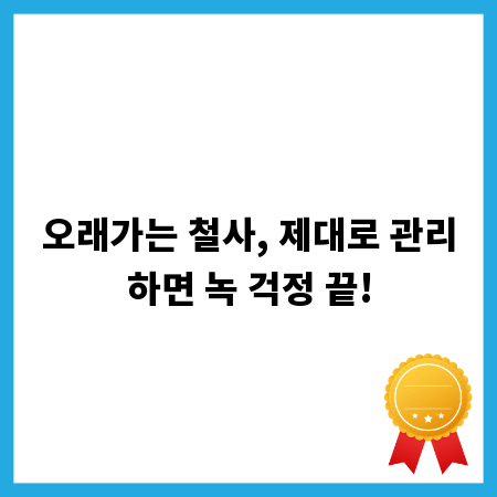 오래가는 철사, 제대로 관리하면 녹 걱정 끝!