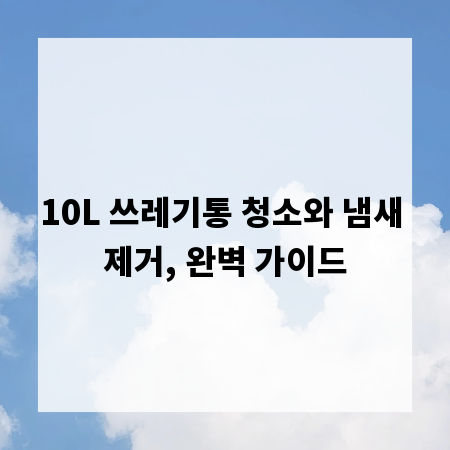 10L 쓰레기통 청소와 냄새 제거, 완벽 가이드