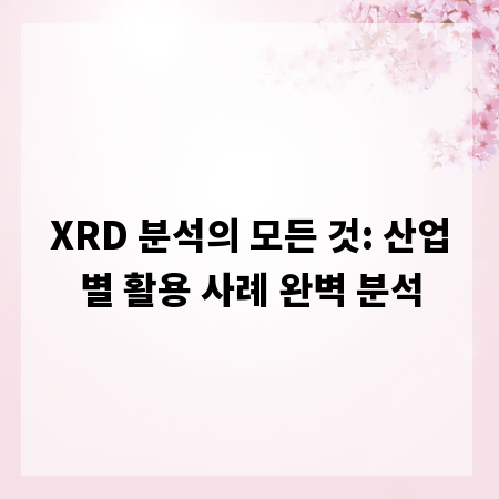 XRD 분석의 모든 것: 산업별 활용 사례 완벽 분석