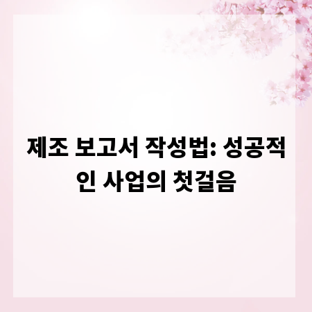 제조 보고서 작성법: 성공적인 사업의 첫걸음