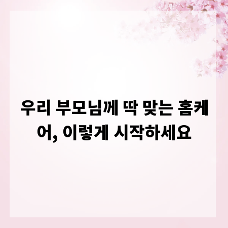 우리 부모님께 딱 맞는 홈케어, 이렇게 시작하세요
