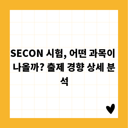 SECON 시험, 어떤 과목이 나올까? 출제 경향 상세 분석