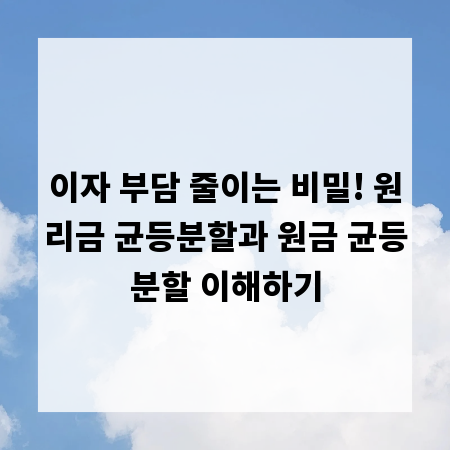 이자 부담 줄이는 비밀! 원리금 균등분할과 원금 균등분할 이해하기