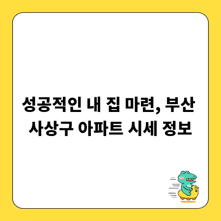 성공적인 내 집 마련, 부산 사상구 아파트 시세 정보