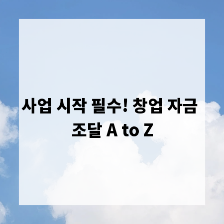 사업 시작 필수! 창업 자금 조달 A to Z
