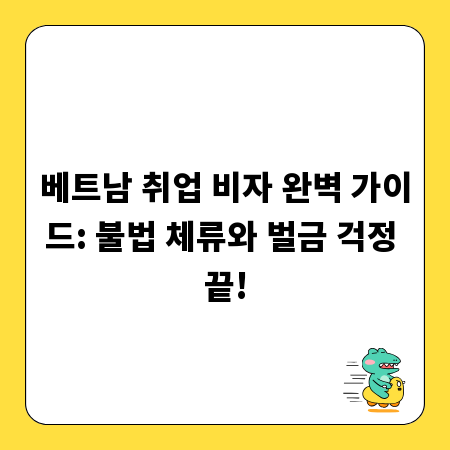 베트남 취업 비자 완벽 가이드: 불법 체류와 벌금 걱정 끝!