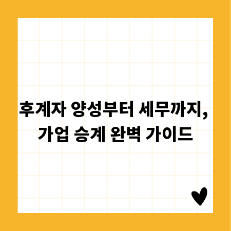 후계자 양성부터 세무까지, 가업 승계 완벽 가이드