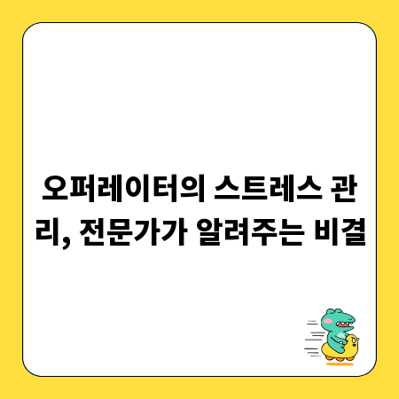 오퍼레이터의 스트레스 관리, 전문가가 알려주는 비결