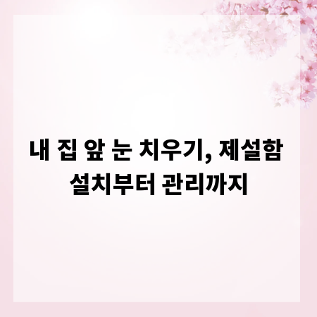 내 집 앞 눈 치우기, 제설함 설치부터 관리까지