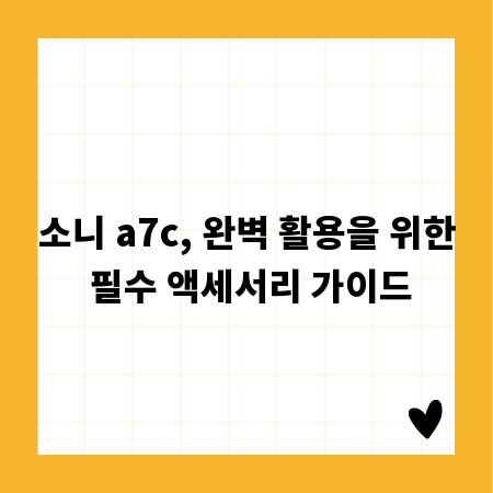 소니 a7c, 완벽 활용을 위한 필수 액세서리 가이드