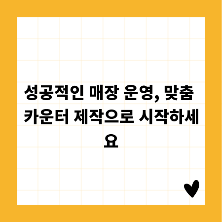 성공적인 매장 운영, 맞춤 카운터 제작으로 시작하세요