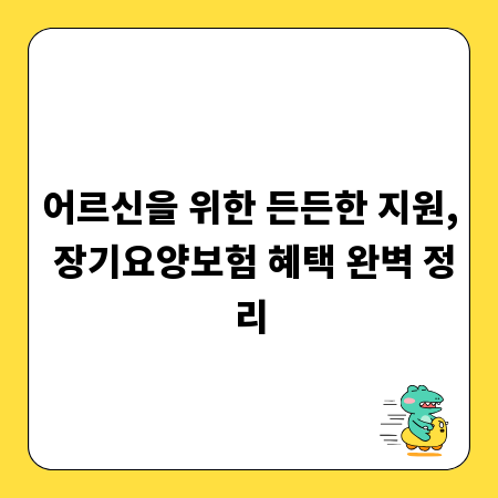 어르신을 위한 든든한 지원, 장기요양보험 혜택 완벽 정리