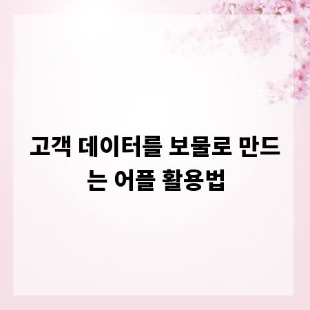 고객 데이터를 보물로 만드는 어플 활용법