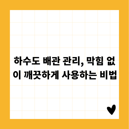 하수도 배관 관리, 막힘 없이 깨끗하게 사용하는 비법
