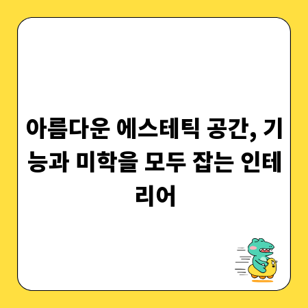 아름다운 에스테틱 공간, 기능과 미학을 모두 잡는 인테리어