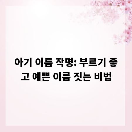 아기 이름 작명: 부르기 좋고 예쁜 이름 짓는 비법